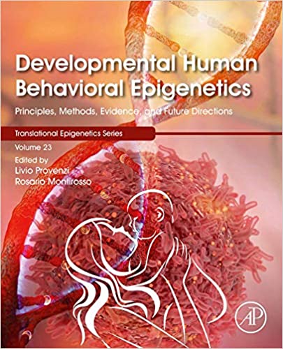 Developmental Human Behavioral Epigenetics: Principles, Methods, Evidence, and Future Directions (Translational Epigenetics Volume 23)