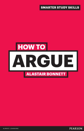How to argue: essential skills for writing and speaking convincingly