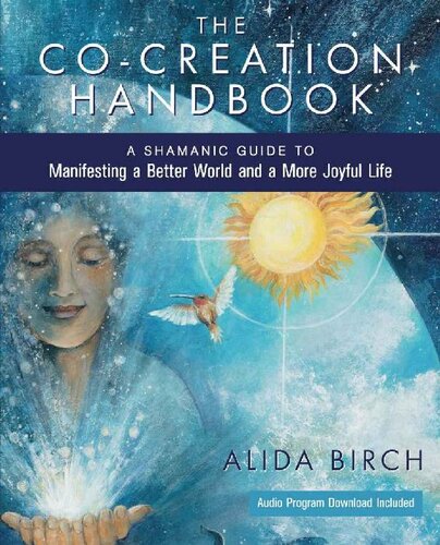 The Co-Creation Handbook: A Shamanic Guide to Manifesting a Better World and a More Joyful Life