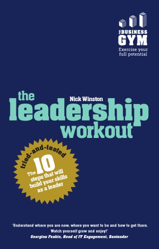 The leadership workout: the 10 tried-and-tested steps that will build your skills as a leader