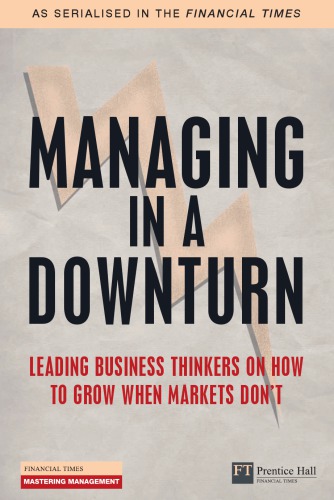 Managing in a downturn: leading business thinkers on how to grow when markets don't