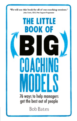The little book of big coaching models: 76 ways to help managers get the best out of people