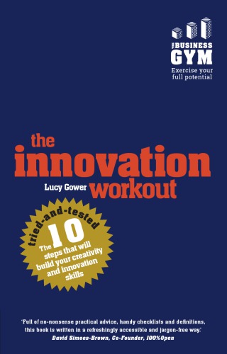 The innovation workout: the 10 tried-and-tested steps that will build your creativity and innovation skills
