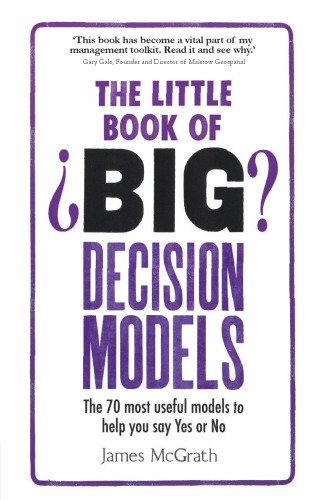 The little book of big decision models the 70 most useful models to help you say yes or no