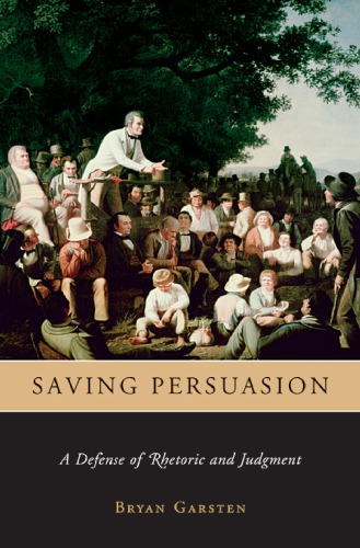 Saving Persuasion: A Defense of Rhetoric and Judgment