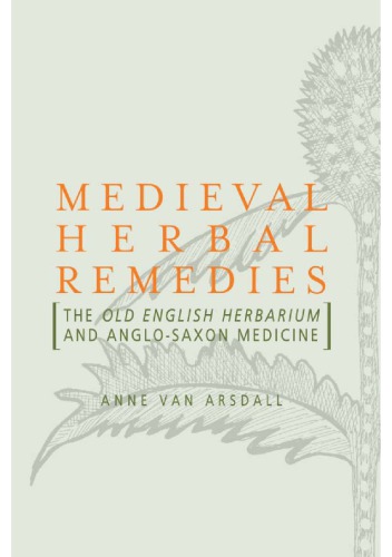 Medieval Herbal Remedies: The Old English Herbarium and Anglo-Saxon Medicine