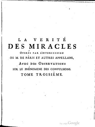 La Verite Des Miracles Operes Par l'Intercession de M. de Paris Et Autres Appellans, Demontree, Vol. 3: Avec Des Observation Sur Le Phenomene Des Convulsions
