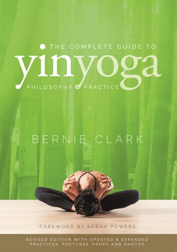 The Complete Guide to Yin Yoga The Philosophy and Practice of Yin Yoga