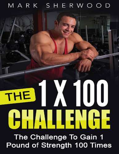 The 1 x 100 Challenge The Challenge To Gain 1 Pound of Strength 100 Times