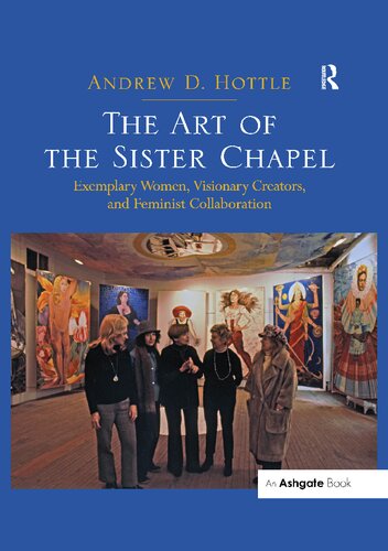 The Art of the Sister Chapel: Exemplary Women, Visionary Creators, and Feminist Collaboration