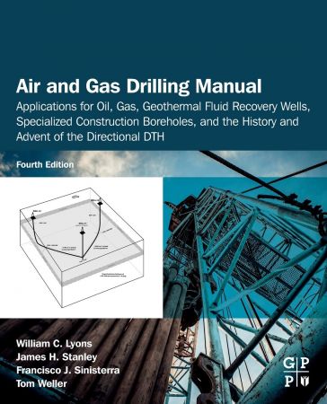 Air and Gas Drilling Manual: Applications for Oil, Gas, Geothermal Fluid Recovery Wells, Specialized Construction Boreholes, and the History and Advent of the Directional DTH