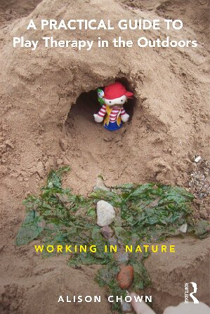A Practical Guide to Play Therapy in the Outdoors: Working in Nature