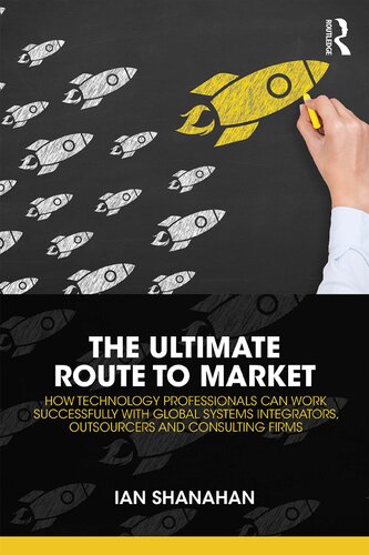 The Ultimate Route to Market: How Technology Professionals Can Work Successfully with Global Systems Integrators, Outsourcers and Consulting Firms