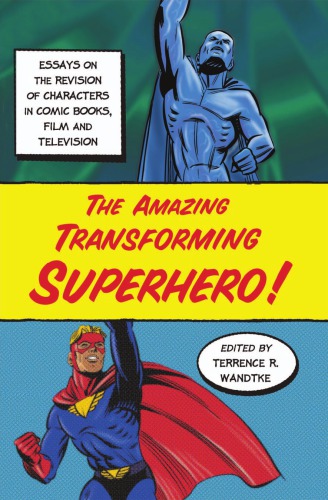 The amazing transforming superhero!: essays on the revision of characters in comic books, film and television