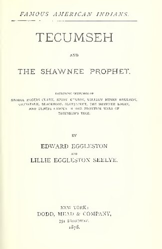 Tecumseh and the Shawnee prophet. including sketches of George Rogers Clark, Simon Kenton, William Henry Harrison, Cornstalk, Blackhoof, Bluejacket, the Shawnee Logan, and others famous in the frontier wars of Tecumseh̕s time