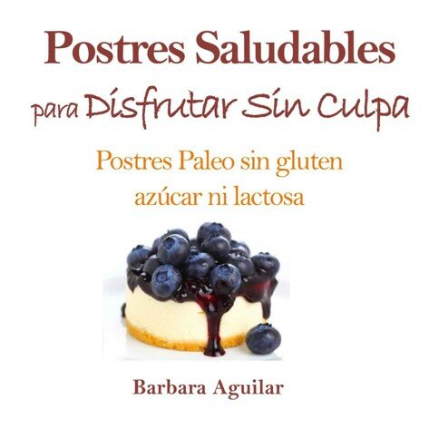 Postres Saludables para Disfrutar sin Culpa: Postres Paleo sin Gluten, Azucar ni Lactosa (Spanish Edition)