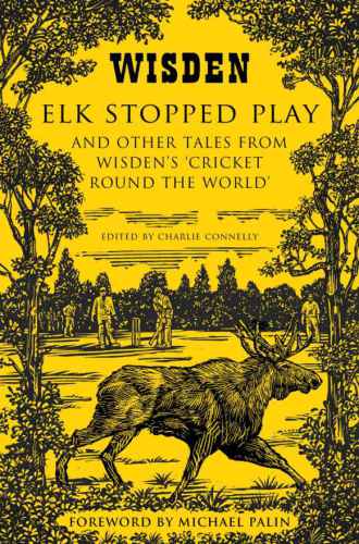 Elk stopped play: and other tales from Wisden's 'Cricket round the world'