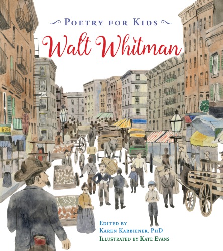 Poetry for kids: Walt Whitman ; edited by Karen Karbiener, PhD ; illustrated by Kate Evans