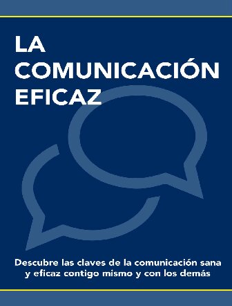 LA COMUNICACIÓN SANA Y EFICAZ: Descubre las claves de una comunicación sana y eficaz contigo mismo y con los demás (Spanish Edition)