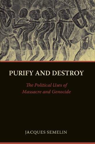 Purify and destroy: the political uses of massacre and genocide