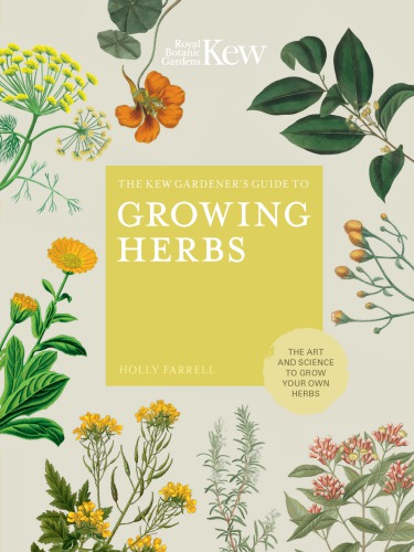 The Kew gardener's guide to growing herbs: the art of science to grow your own herbs
