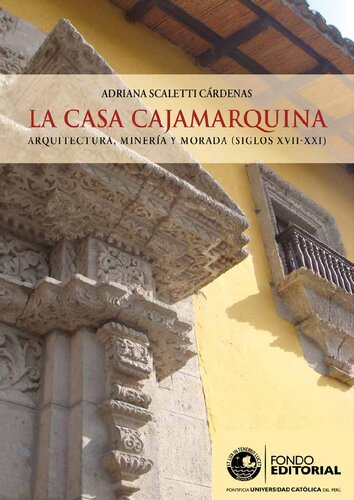 La casa cajamarquina. Arquitectura, minería y morada (siglos XVII-XXI)