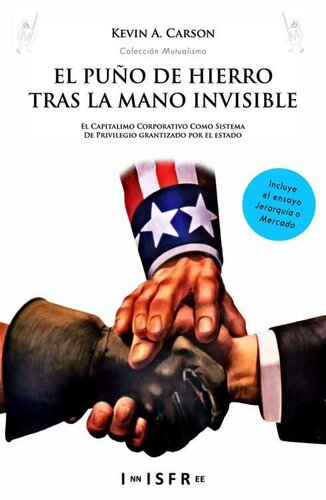 EL PUÑO DE HIERRO TRAS LA MANO INVISIBLE: El capitalismo corporativo como sistema de privilegio garantizado por el Estado (Spanish Edition)