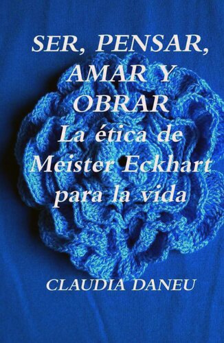 SER, PENSAR, AMAR Y OBRAR- La ética de Meister Eckhart para la vida