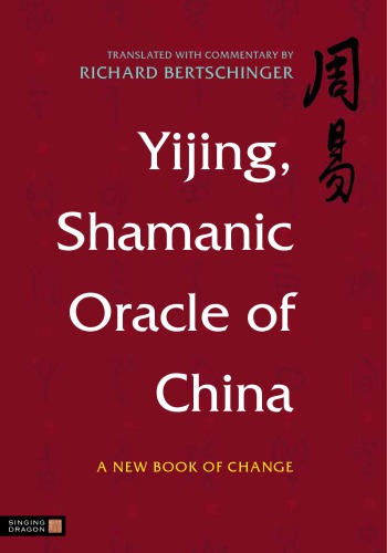 Yijing, shamanic oracle of China: a new book of change