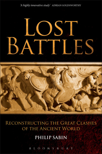 Lost Battles Reconstructing the Great Clashes of the Ancient World