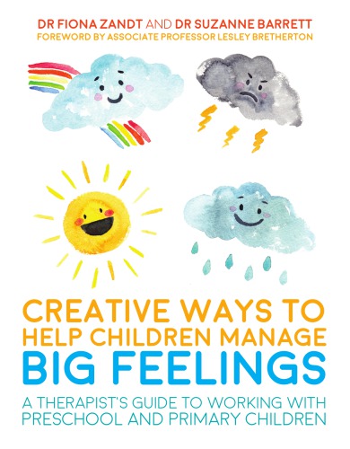 Creative ways to help children manage big feelings: a therapist's guide to working with preschool and primary children