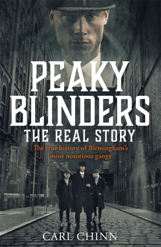Peaky Blinders: the real story: the true history of Birmingham's most notorious gangs