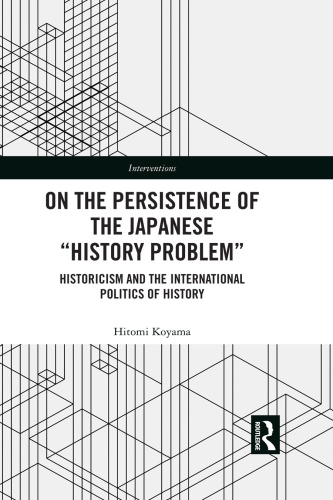 On the persistence of the Japanese ''history problem'': historicism and the international politics of history
