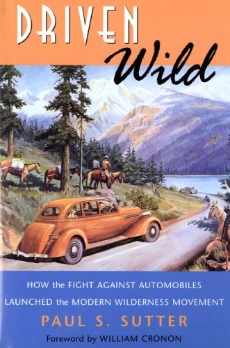 Driven wild: how the fight against automobiles launched the modern wilderness movement