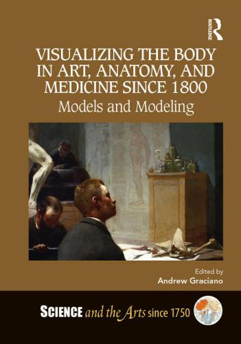 Visualizing the body in art, anatomy, and medicine since 1800: models and modeling