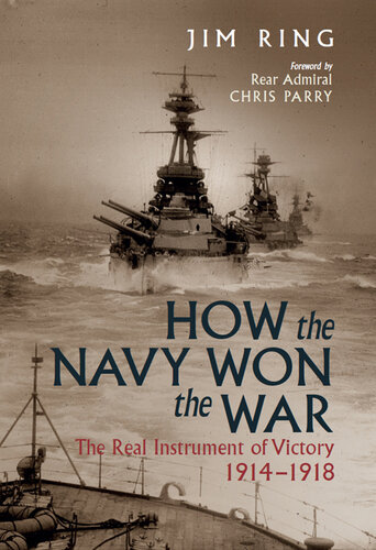 How the Navy Won the War: The Real Instrument of Victory 1914-1918
