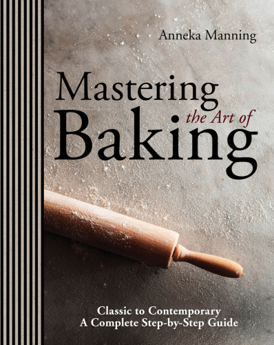 Mastering the art of baking: classic to contemporary: a complete step-by-step guide
