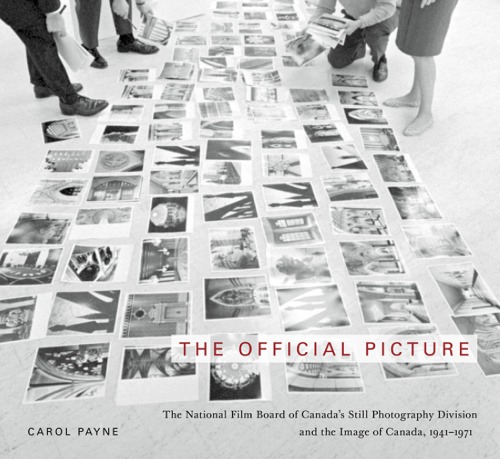 The Official Picture: The National Film Board of Canada's Still Photography Division and the Image of Canada, 1941-1971