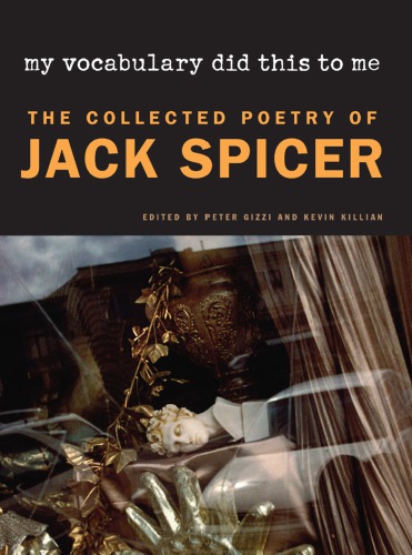 My vocabulary did this to me: the collected poetry of Jack Spicer