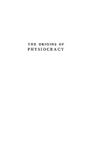 The Origins of Physiocracy: Economic Revolution and Social Order in Eighteenth-Century France