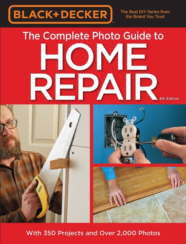 Black & Decker The complete photo guide to home repair: with 350 projects and over 2,000 photos