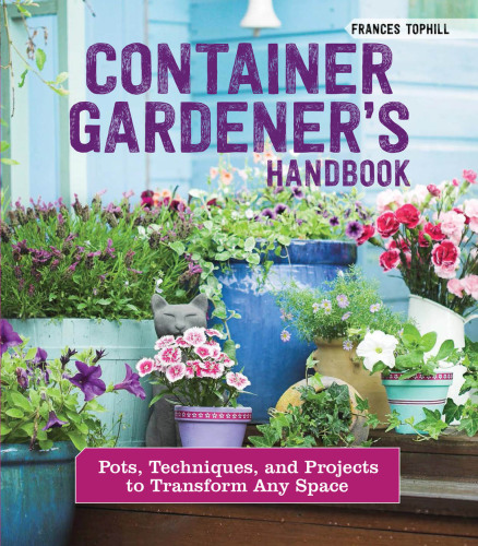 Container gardener's handbook: pots, techniques, and projects to transform any space