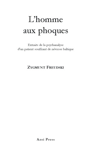 L'homme aux phoques: extraits de la psychanalyse d'un patient souffrant de névrose baltique: un vrai et faux manuscrit retrouvé
