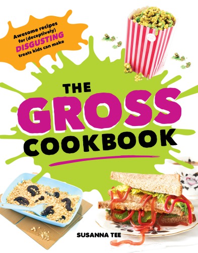 The gross cookbook: awesome recipes for (deceptively) disgusting treats kids can make