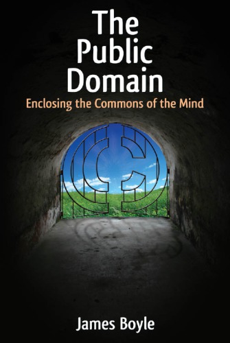 The public domain: enclosing the commons of the mind
