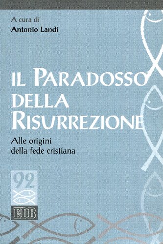 Il paradosso della risurrezione. Alle origini della fede cristiana