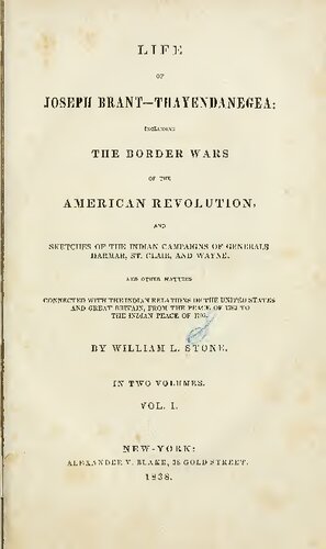LIFE of JOSEPH BRANT-THAYENDANEGEA: INCLUDING THE BORDER WARS of the AMERICAN REVOLUTION, and SKETCHES OF THE INDIAN CAMPAIGNS OF GENERALS HARMAR, ST. CLAIR, AND WAYNE. AND OTHER MATTERS CONNECTED WITH THE INDIAN RELATIONS OF THE UNITED STATES AND GREAT BRITAIN, FROM THE PEACE OF 1783 TO THE INDIAN PEACE OF 1795