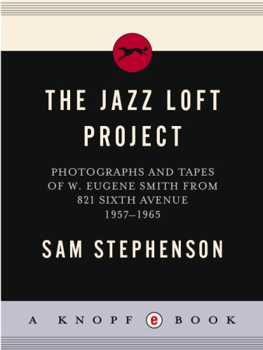 The jazz loft project: photographs and tapes of W. Eugene Smith from 821 Sixth Avenue, 1957-1965