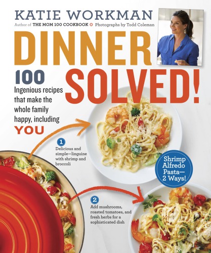 Dinner solved!: 100 ingenious recipes that make the whole family happy, including you