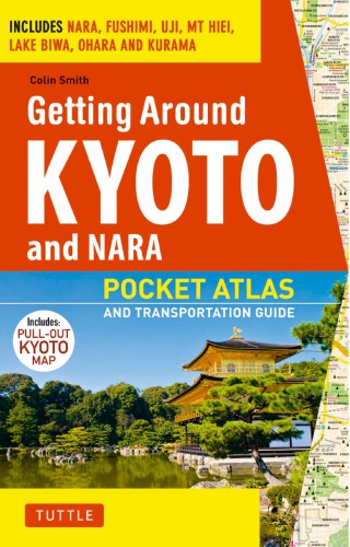 Getting Around Kyoto and Nara Pocket Atlas and Transportation Guide; Includes Nara, Fushimi, Uji, Mt Hiei, Lake Biwa, Ohara and Kurama